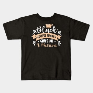 Black coffee always gives me a passion Kids T-Shirt